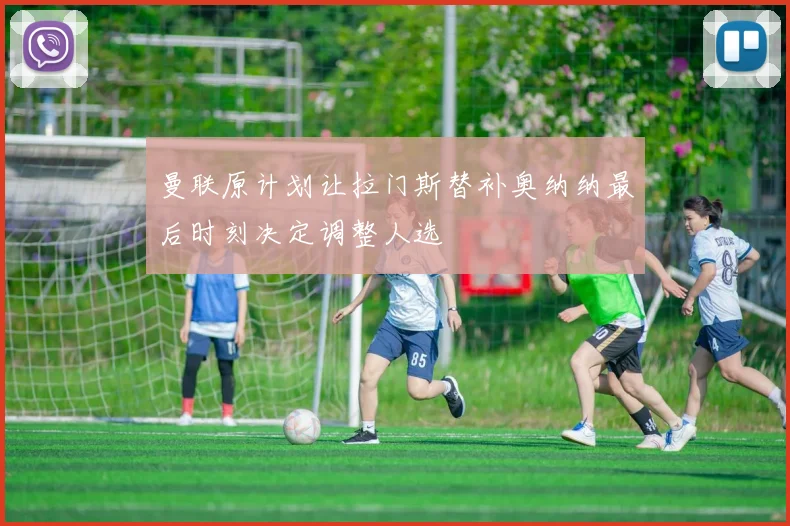 曼联原计划让拉门斯替补奥纳纳最后时刻决定调整人选